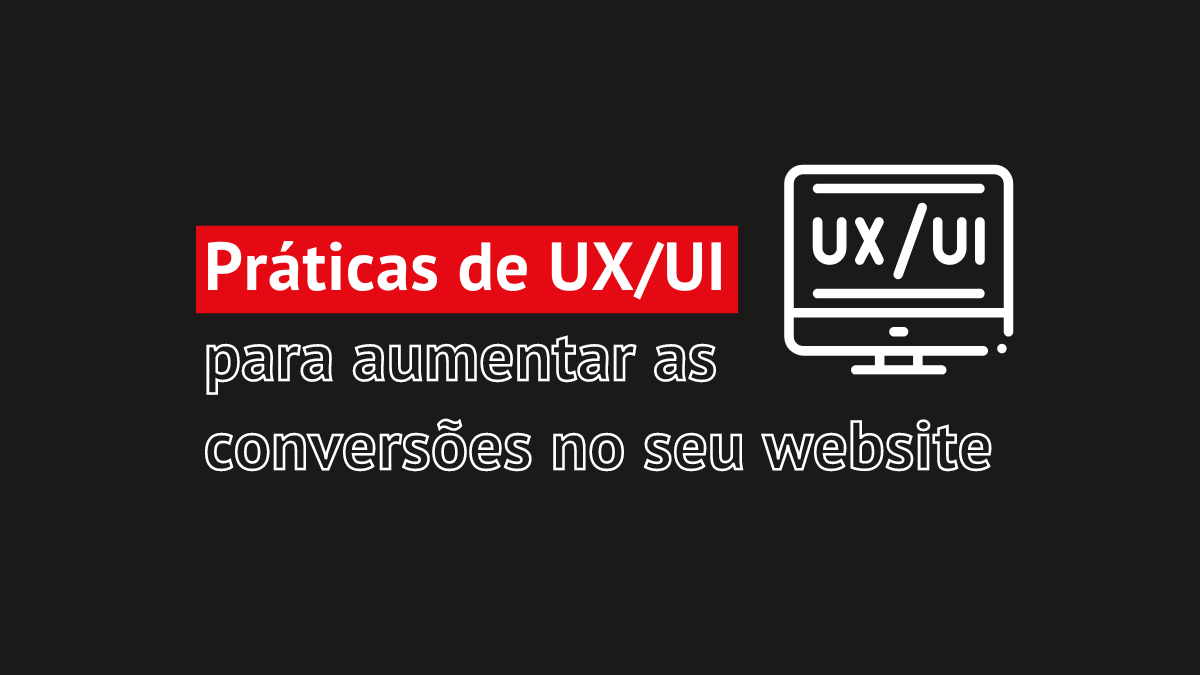 Práticas de UX/UI para aumentar as conversões no seu website