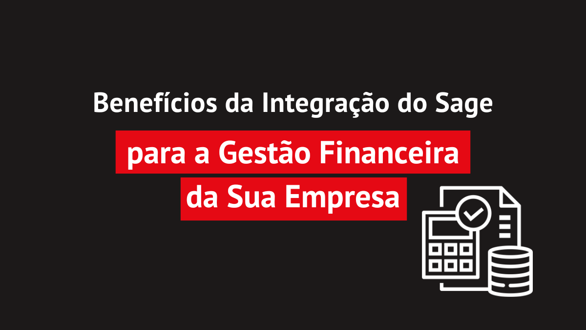 Benefícios da Integração do Sage para a Gestão Financeira da sua Empresa