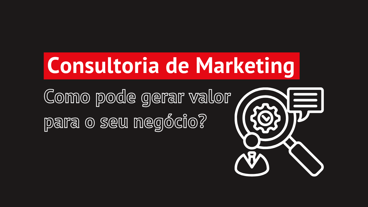 Como a Consultoria de Marketing gera valor para o seu negócio