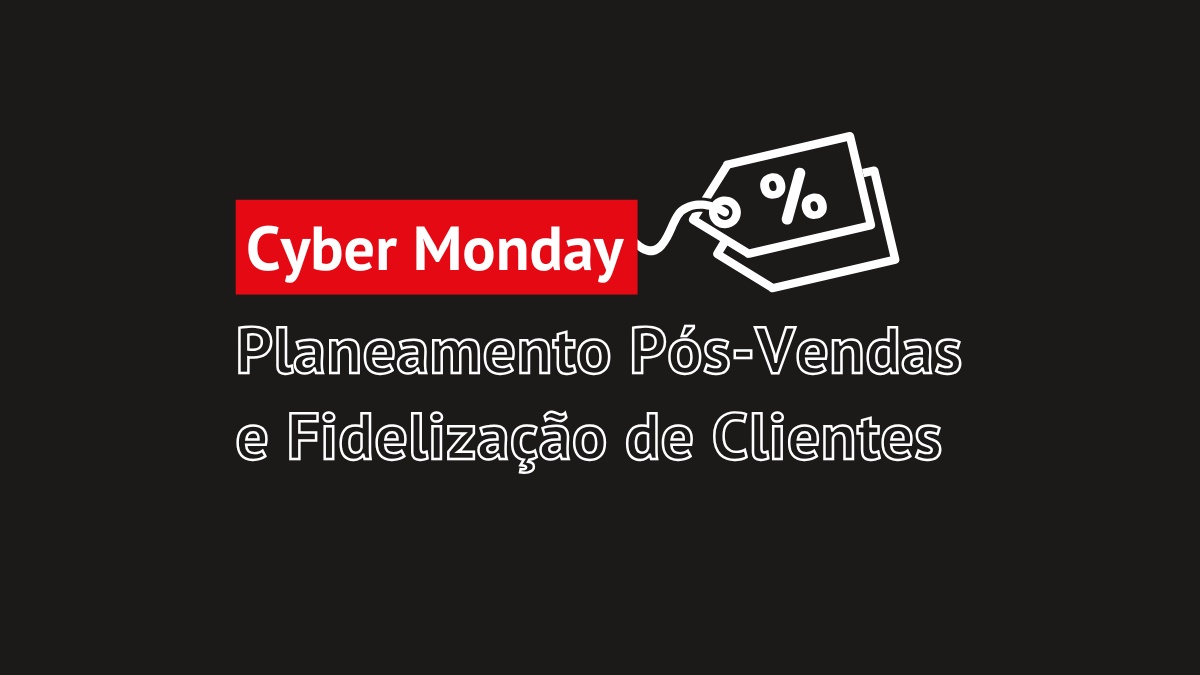 Cyber Monday: Planeamento Pós-Vendas e Fidelização de Clientes