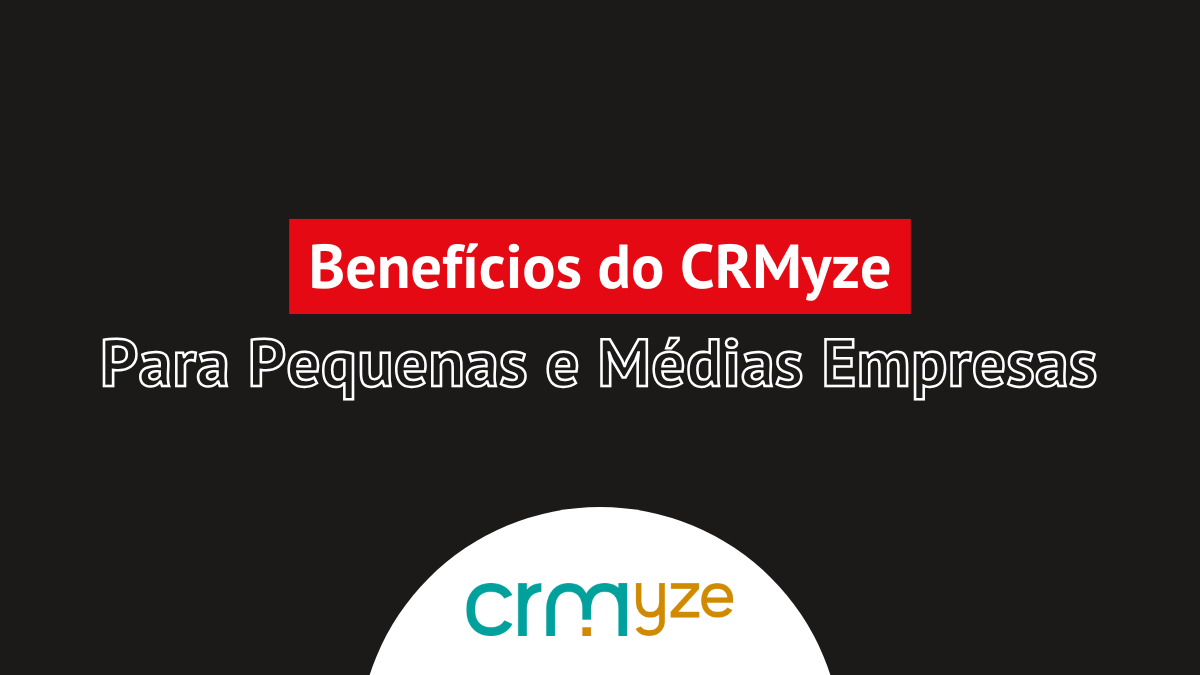 5 Benefícios do CRMyze para Pequenas e Médias Empresas