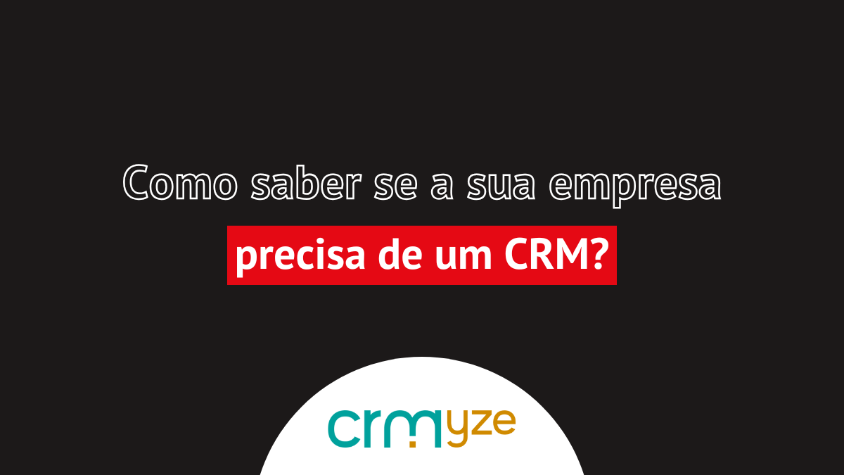 Como saber se a sua empresa precisa de um CRM 