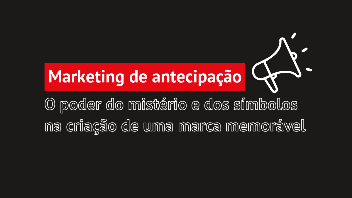 Marketing de antecipação: o poder do mistério e dos símbolos na criação de uma marca memorável